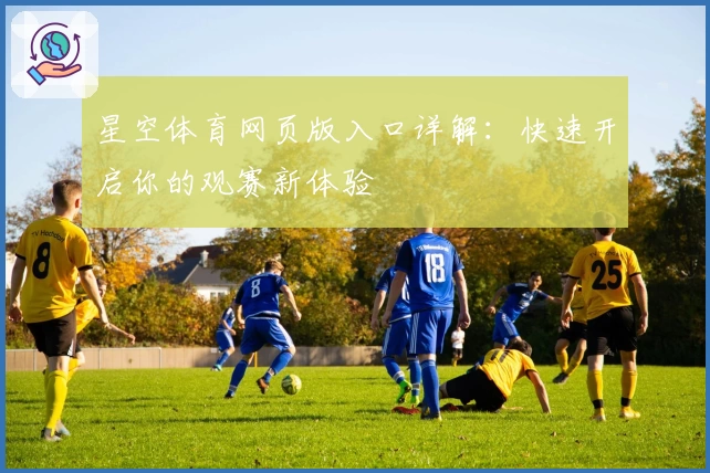星空体育网页版入口详解：快速开启你的观赛新体验